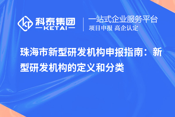 珠海市新型研發機構申報指南：新型研發機構的定義和分類