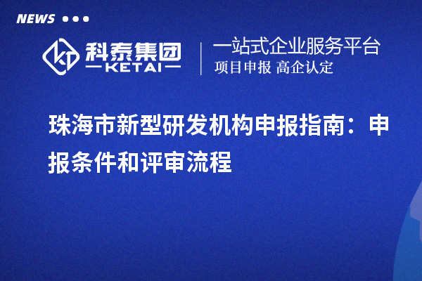 珠海市新型研發機構申報指南：申報條件和評審流程