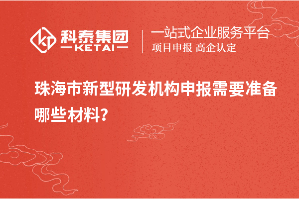 珠海市新型研發機構申報需要準備哪些材料？
