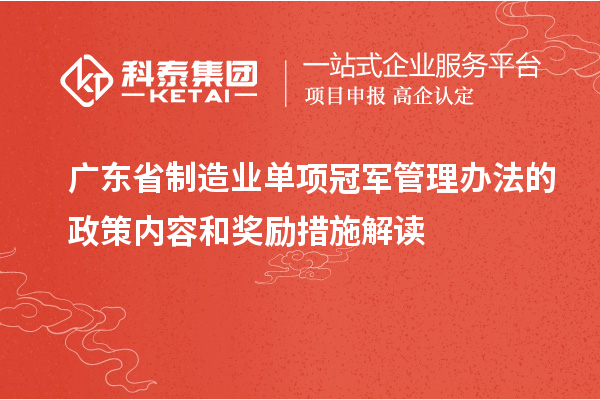 廣東省制造業單項冠軍管理辦法的政策內容和獎勵措施解讀