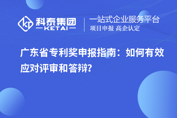 廣東省專利獎申報指南：如何有效應對評審和答辯？