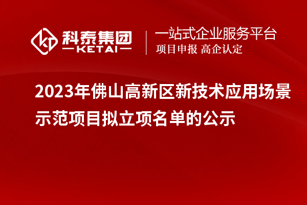 2023年佛山高新區(qū)新技術(shù)應(yīng)用場景示范項(xiàng)目擬立項(xiàng)名單的公示