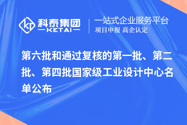 第六批和通過(guò)復(fù)核的第一批、第二批、第四批國(guó)家級(jí)工業(yè)設(shè)計(jì)中心名單公布