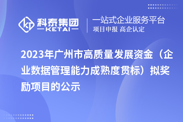 2023年廣州市高質量發展資金（企業數據管理能力成熟度貫標）擬獎勵項目的公示