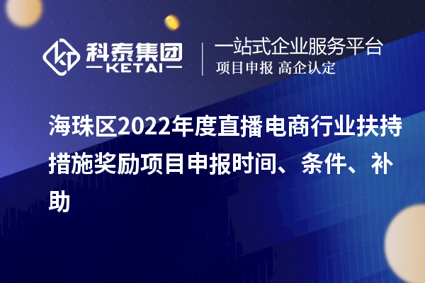 海珠區(qū)2022年度直播電商行業(yè)扶持措施獎(jiǎng)勵(lì)項(xiàng)目申報(bào)時(shí)間、條件、補(bǔ)助