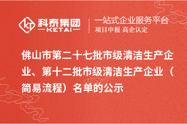 佛山市第二十七批市級清潔生產企業、第十二批市級清潔生產企業（簡易流程）名單的公示