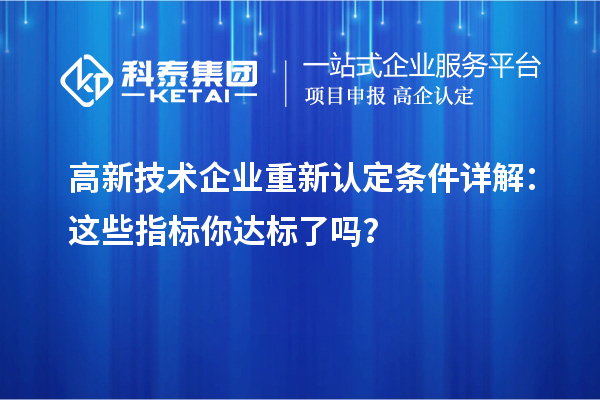 高新技術企業重新認定條件詳解：這些指標你達標了嗎？