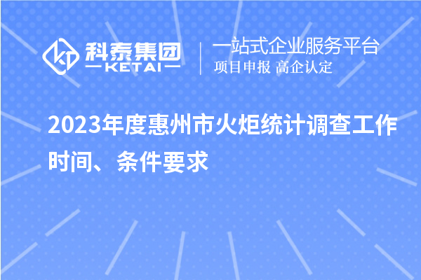 2023年度惠州市火炬統計調查工作時間、條件要求