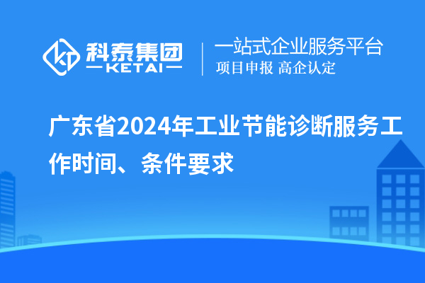 廣東省2024年工業節能診斷服務工作時間、條件要求