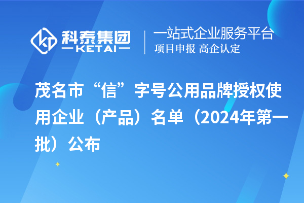茂名市“信”字號公用品牌授權使用企業（產品）名單（2024年第一批）公布