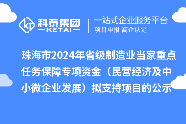 珠海市2024年省級(jí)制造業(yè)當(dāng)家重點(diǎn)任務(wù)保障專項(xiàng)資金（民營(yíng)經(jīng)濟(jì)及中小微企業(yè)發(fā)展）擬支持項(xiàng)目的公示