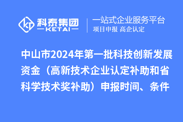 中山市2024年第一批科技創新發展資金（高新技術企業認定補助和省科學技術獎補助）申報時間、條件、獎勵