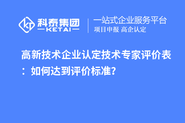 <a href=http://www.xjsygy.com target=_blank class=infotextkey>高新技術企業認定</a>技術專家評價表：如何達到評價標準？