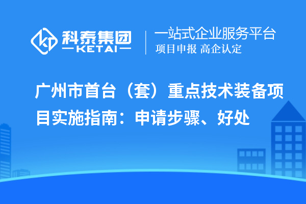 廣州市首臺（套）重點技術裝備項目實施指南：申請步驟、好處