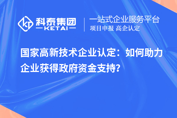 國家高新技術企業認定：如何助力企業獲得政府資金支持？