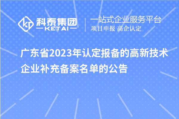 廣東省2023年認(rèn)定報備的高新技術(shù)企業(yè)補充備案名單的公告