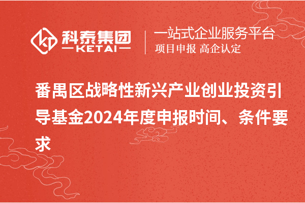 番禺區(qū)戰(zhàn)略性新興產(chǎn)業(yè)創(chuàng)業(yè)投資引導(dǎo)基金2024年度申報(bào)時(shí)間、條件要求