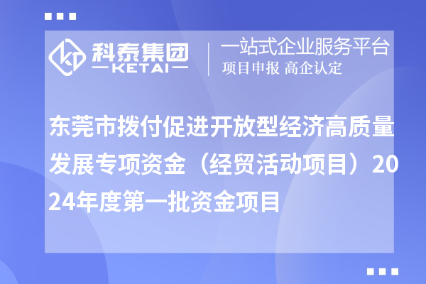 東莞市撥付促進開放型經濟高質量發展專項資金（經貿活動項目）2024年度第一批資金項目