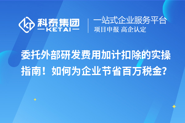 委托外部研發費用加計扣除的實操指南！如何為企業節省百萬稅金？