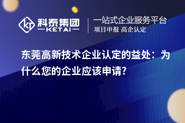 東莞高新技術(shù)企業(yè)認(rèn)定的益處：為什么您的企業(yè)應(yīng)該申請(qǐng)?