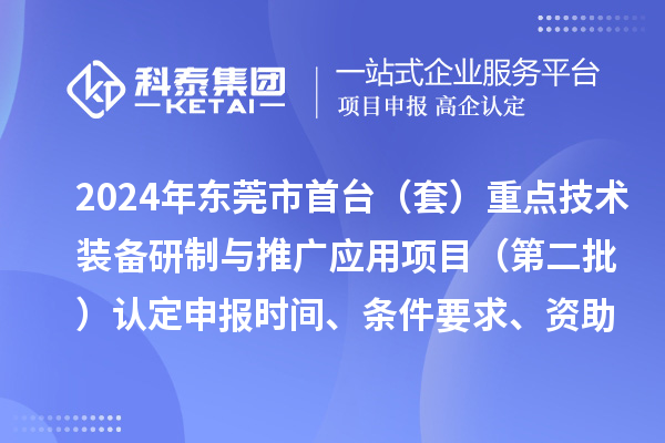 2024年東莞市首臺（套）重點技術(shù)裝備研制與推廣應用項目（第二批）認定申報時間、條件要求、資助獎勵
