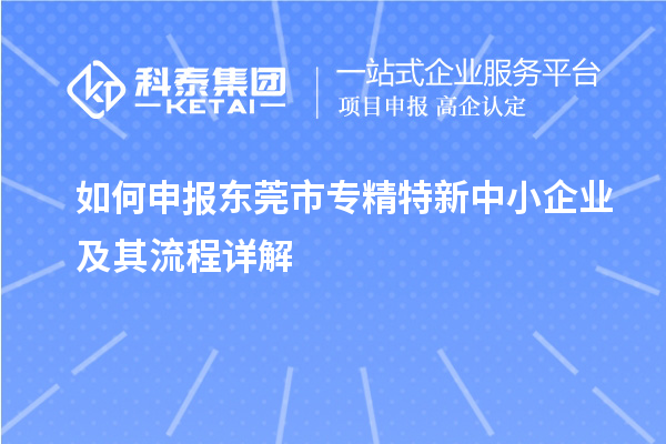 如何申報<a href=http://www.xjsygy.com/dongguan/ target=_blank class=infotextkey>東莞市專精特新</a>中小企業(yè)及其流程詳解