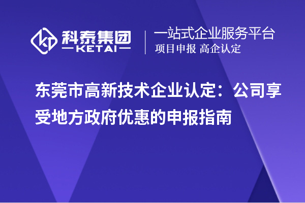 東莞市<a href=http://www.xjsygy.com target=_blank class=infotextkey>高新技術(shù)企業(yè)認定</a>：公司享受地方政府優(yōu)惠的申報指南