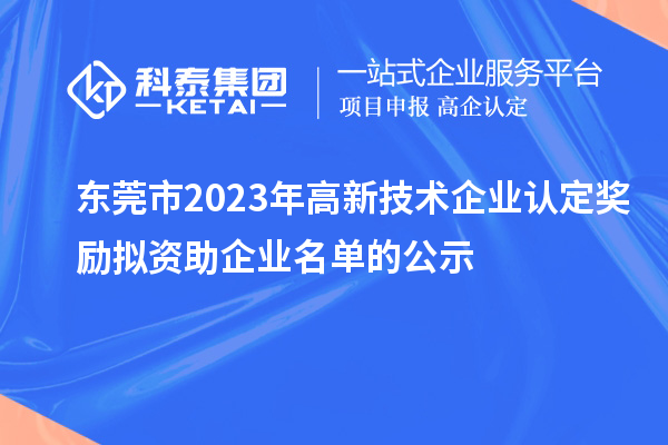 東莞市2023年高新技術企業認定獎勵擬資助企業名單的公示