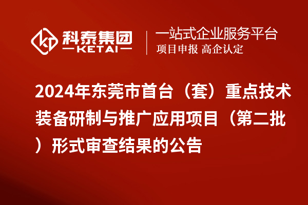 2024年?yáng)|莞市首臺(tái)（套）重點(diǎn)技術(shù)裝備研制與推廣應(yīng)用項(xiàng)目（第二批）形式審查結(jié)果的公告