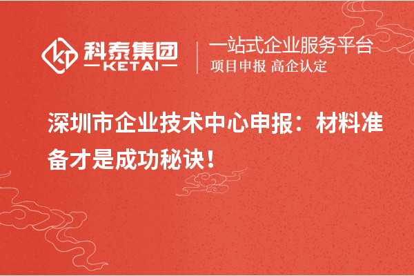 <a href=http://www.xjsygy.com/shenzhen/ target=_blank class=infotextkey>深圳市企業(yè)技術(shù)中心</a>申報(bào)：材料準(zhǔn)備才是成功秘訣！