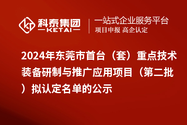 2024年東莞市首臺（套）重點技術(shù)裝備研制與推廣應用項目（第二批）擬認定名單的公示