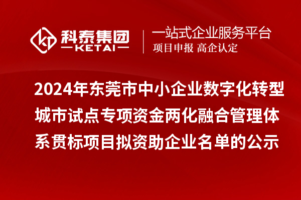 2024年?yáng)|莞市中小企業(yè)數(shù)字化轉(zhuǎn)型城市試點(diǎn)專項(xiàng)資金兩化融合管理體系貫標(biāo)項(xiàng)目擬資助企業(yè)名單的公示