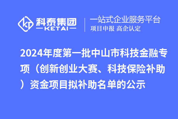 2024年度第一批中山市科技金融專項（創新創業大賽、科技保險補助）資金項目擬補助名單的公示