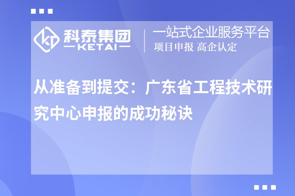 從準(zhǔn)備到提交：廣東省<a href=http://www.xjsygy.com/fuwu/gongchengzhongxin.html target=_blank class=infotextkey>工程技術(shù)研究中心申報(bào)</a>的成功秘訣
