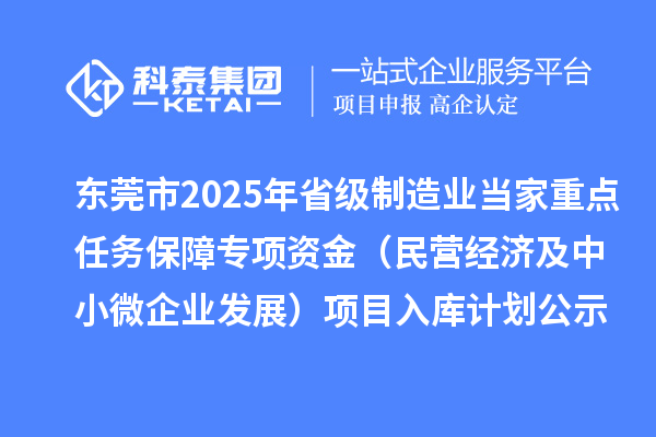 東莞市2025年省級制造業當家重點任務保障專項資金（民營經濟及中小微企業發展）項目入庫計劃公示