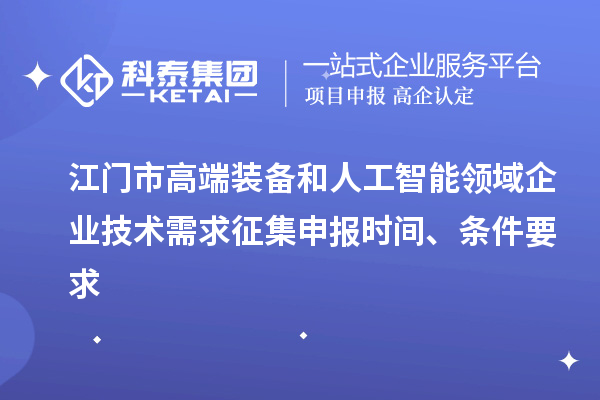 江門市高端裝備和人工智能領域企業技術需求征集申報時間、條件要求