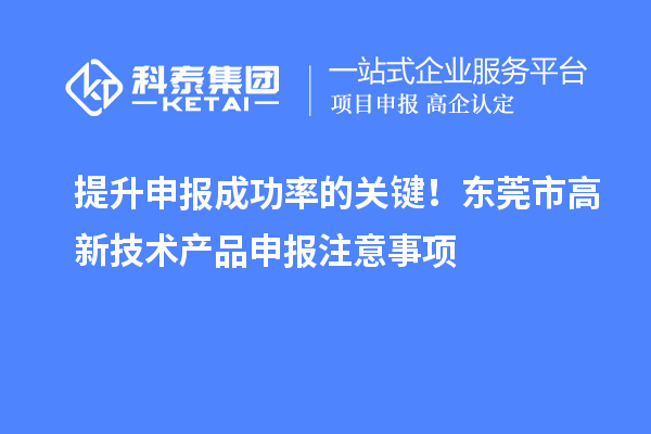 提升申報成功率的關鍵！東莞市高新技術產品申報注意事項