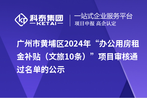 廣州市黃埔區2024年“辦公用房租金補貼（文旅10條）”項目審核通過名單的公示