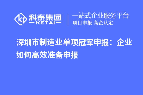 深圳市制造業單項冠軍申報：企業如何高效準備申報