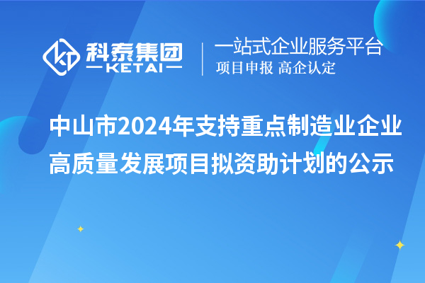 中山市2024年支持重點制造業企業高質量發展項目擬資助計劃的公示