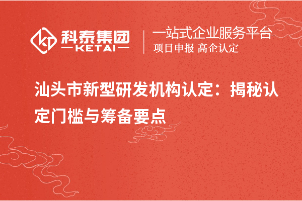 汕頭市新型研發(fā)機構認定：揭秘認定門檻與籌備要點