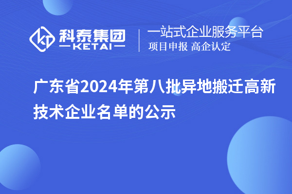廣東省2024年第八批異地搬遷高新技術企業名單的公示