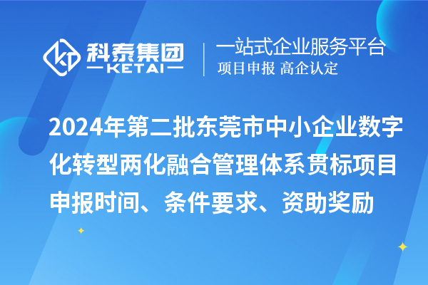 2024年第二批東莞市中小企業(yè)數(shù)字化轉(zhuǎn)型兩化融合管理體系貫標(biāo)<a href=http://www.xjsygy.com/shenbao.html target=_blank class=infotextkey>項目申報</a>時間、條件要求、資助獎勵