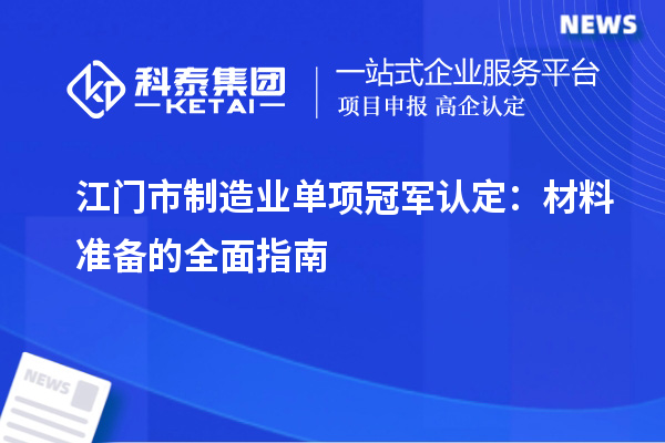 江門市制造業單項冠軍認定：材料準備的全面指南