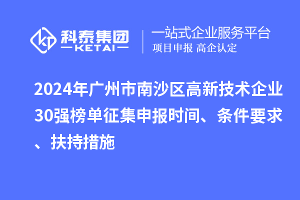 2024年廣州市南沙區(qū)高新技術(shù)企業(yè)30強(qiáng)榜單征集申報(bào)時(shí)間、條件要求、扶持措施