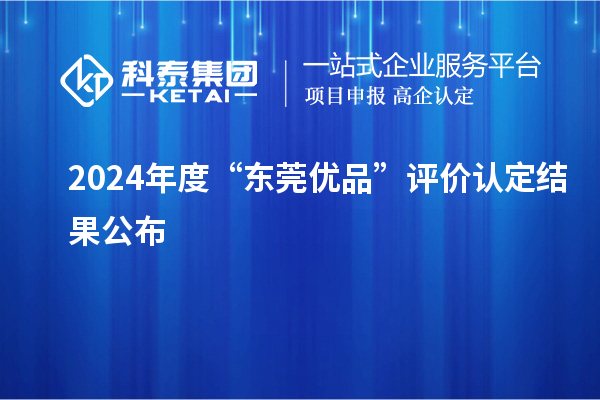 2024年度“東莞優品”評價認定結果公布