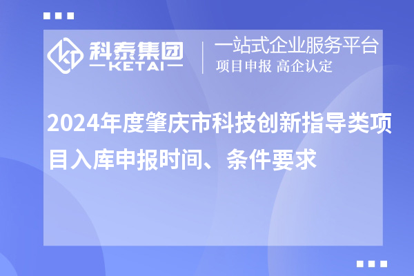 2024年度肇慶市科技創新指導類項目入庫申報時間、條件要求