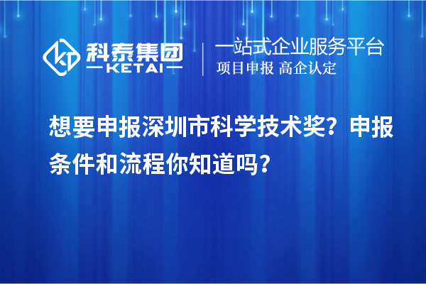 想要申報深圳市科學技術(shù)獎？申報條件和流程你知道嗎？