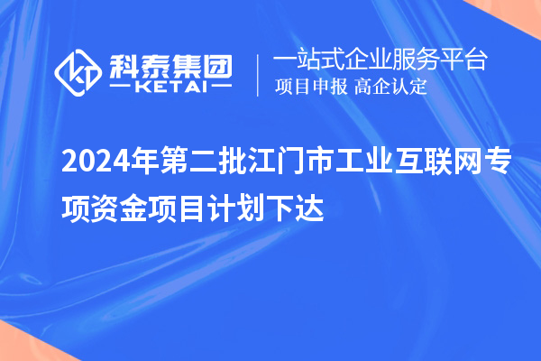 2024年第二批江門市工業互聯網專項資金項目計劃下達