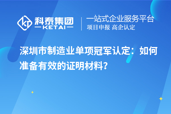 深圳市制造業單項冠軍認定：如何準備有效的證明材料？